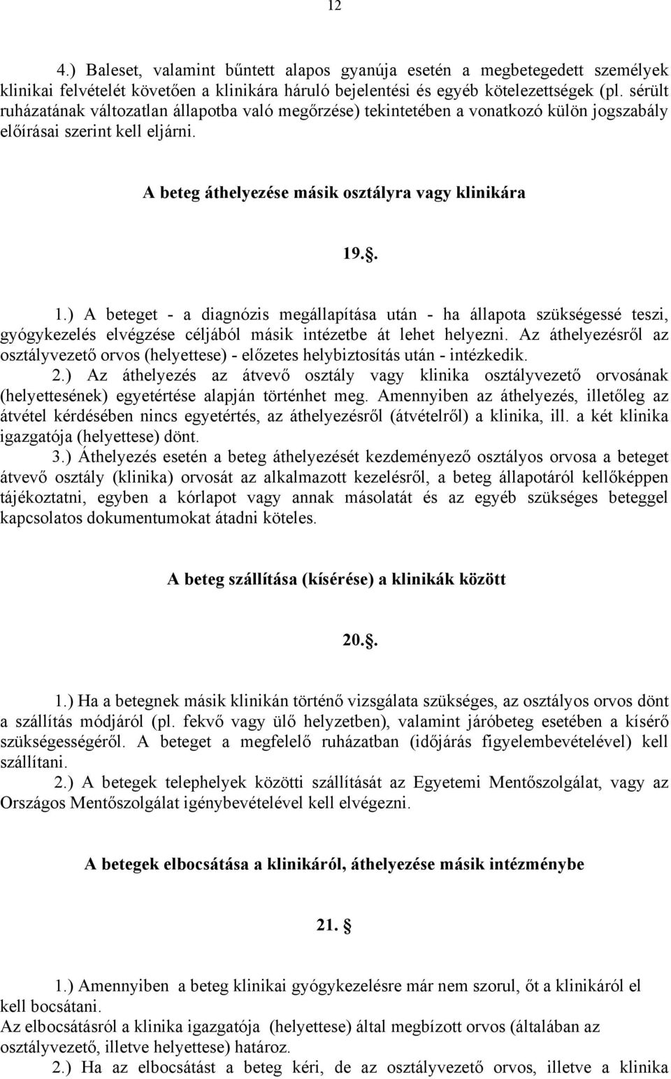 .. 1.) A beteget - a diagnózis megállapítása után - ha állapota szükségessé teszi, gyógykezelés elvégzése céljából másik intézetbe át lehet helyezni.