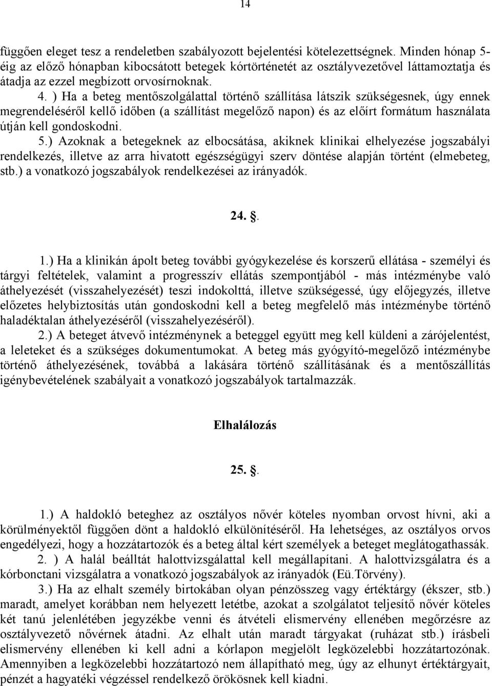 ) Ha a beteg mentőszolgálattal történő szállítása látszik szükségesnek, úgy ennek megrendeléséről kellő időben (a szállítást megelőző napon) és az előírt formátum használata útján kell gondoskodni. 5.