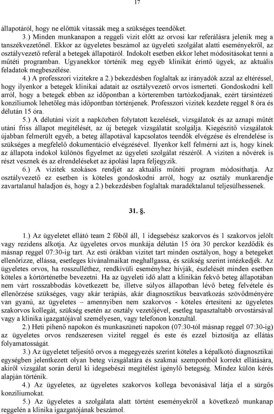 Ugyanekkor történik meg egyéb klinikát érintő ügyek, az aktuális feladatok megbeszélése. 4.) A professzori vizitekre a 2.