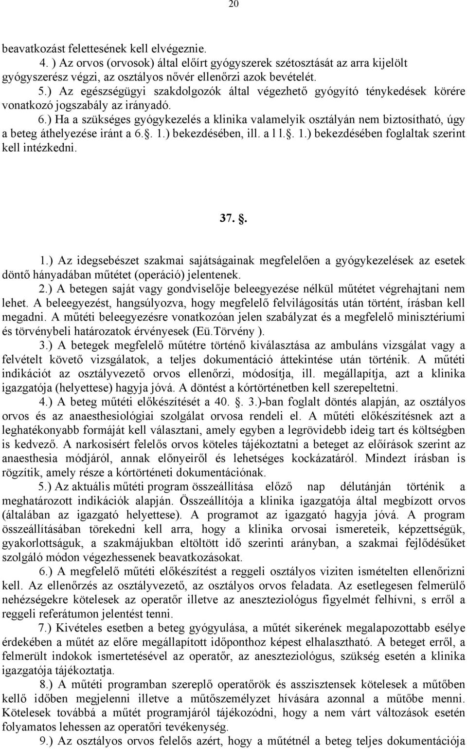 ) Ha a szükséges gyógykezelés a klinika valamelyik osztályán nem biztosítható, úgy a beteg áthelyezése iránt a 6.. 1.) bekezdésében, ill. a l l.. 1.) bekezdésében foglaltak szerint kell intézkedni.