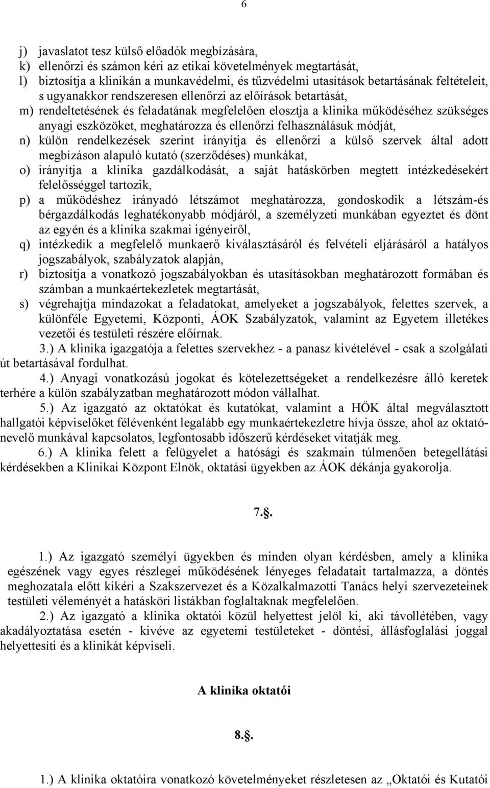 ellenőrzi felhasználásuk módját, n) külön rendelkezések szerint irányítja és ellenőrzi a külső szervek által adott megbízáson alapuló kutató (szerződéses) munkákat, o) irányítja a klinika