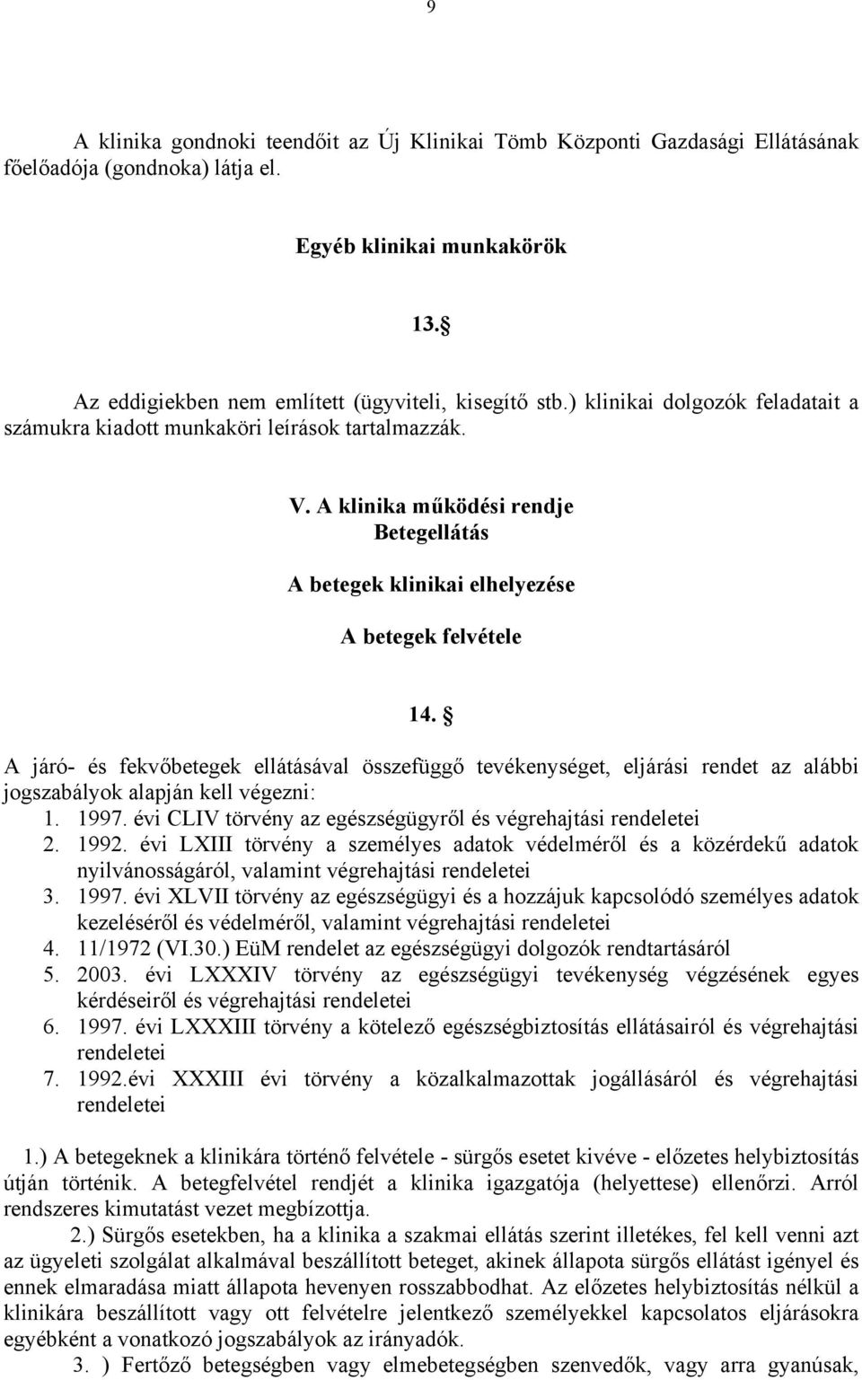 A járó- és fekvőbetegek ellátásával összefüggő tevékenységet, eljárási rendet az alábbi jogszabályok alapján kell végezni: 1. 1997. évi CLIV törvény az egészségügyről és végrehajtási rendeletei 2.