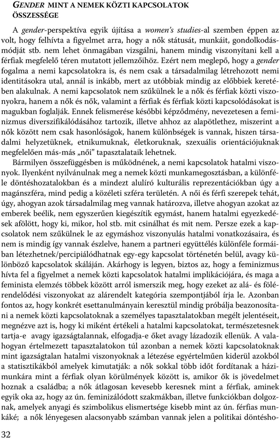 Ezért nem meglepő, hogy a gender fogalma a nemi kapcsolatokra is, és nem csak a társadalmilag létrehozott nemi identitásokra utal, annál is inkább, mert az utóbbiak mindig az előbbiek keretében