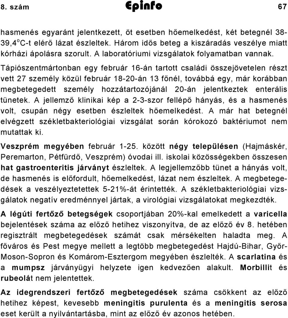 Tápiószentmártonban egy február 16-án tartott családi összejövetelen részt vett 27 személy közül február 18-20-án 13 főnél, továbbá egy, már korábban megbetegedett személy hozzátartozójánál 20-án