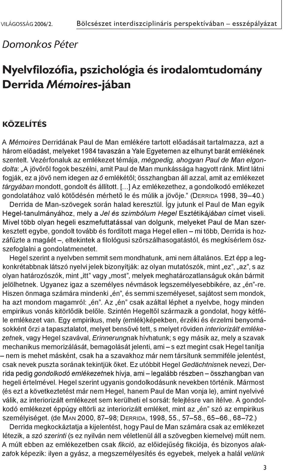 tartott előadásait tartalmazza, azt a három előadást, melyeket 1984 tavaszán a Yale Egyetemen az elhunyt barát emlékének szentelt.