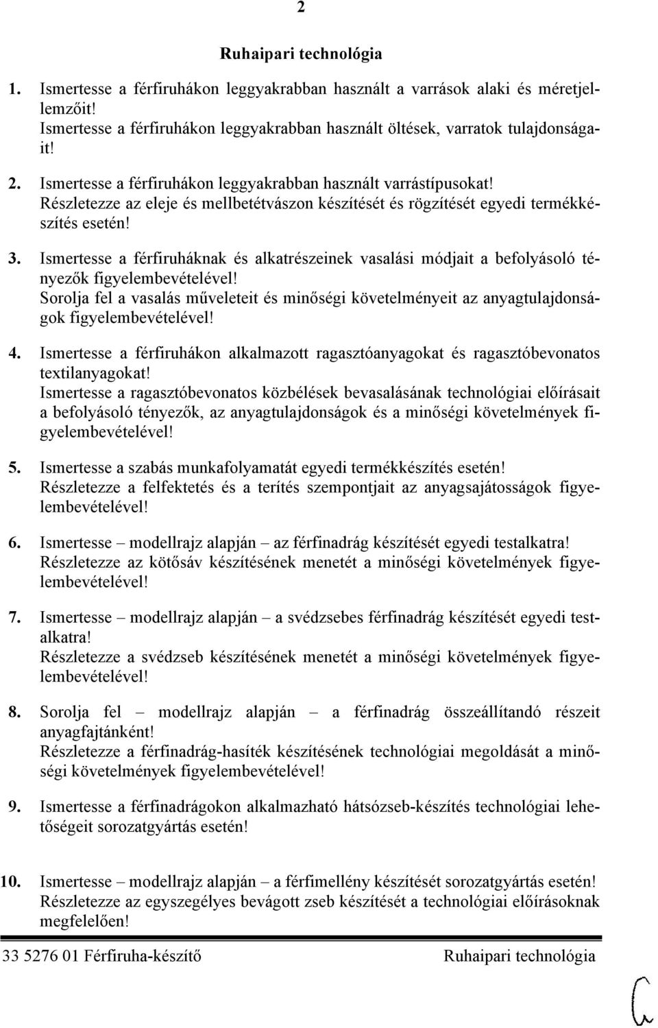 Ismertesse a férfiruháknak és alkatrészeinek vasalási módjait a befolyásoló tényezők Sorolja fel a vasalás műveleteit és minőségi követelményeit az anyagtulajdonságok 4.