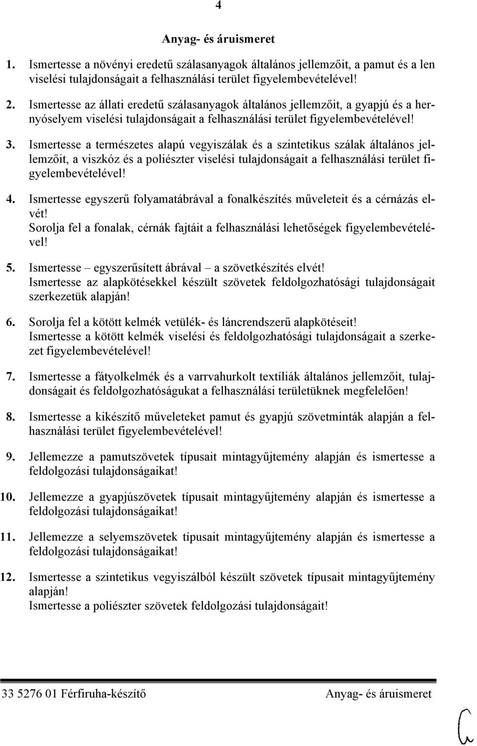 Ismertesse a természetes alapú vegyiszálak és a szintetikus szálak általános jellemzőit, a viszkóz és a poliészter viselési tulajdonságait a felhasználási terület 4.