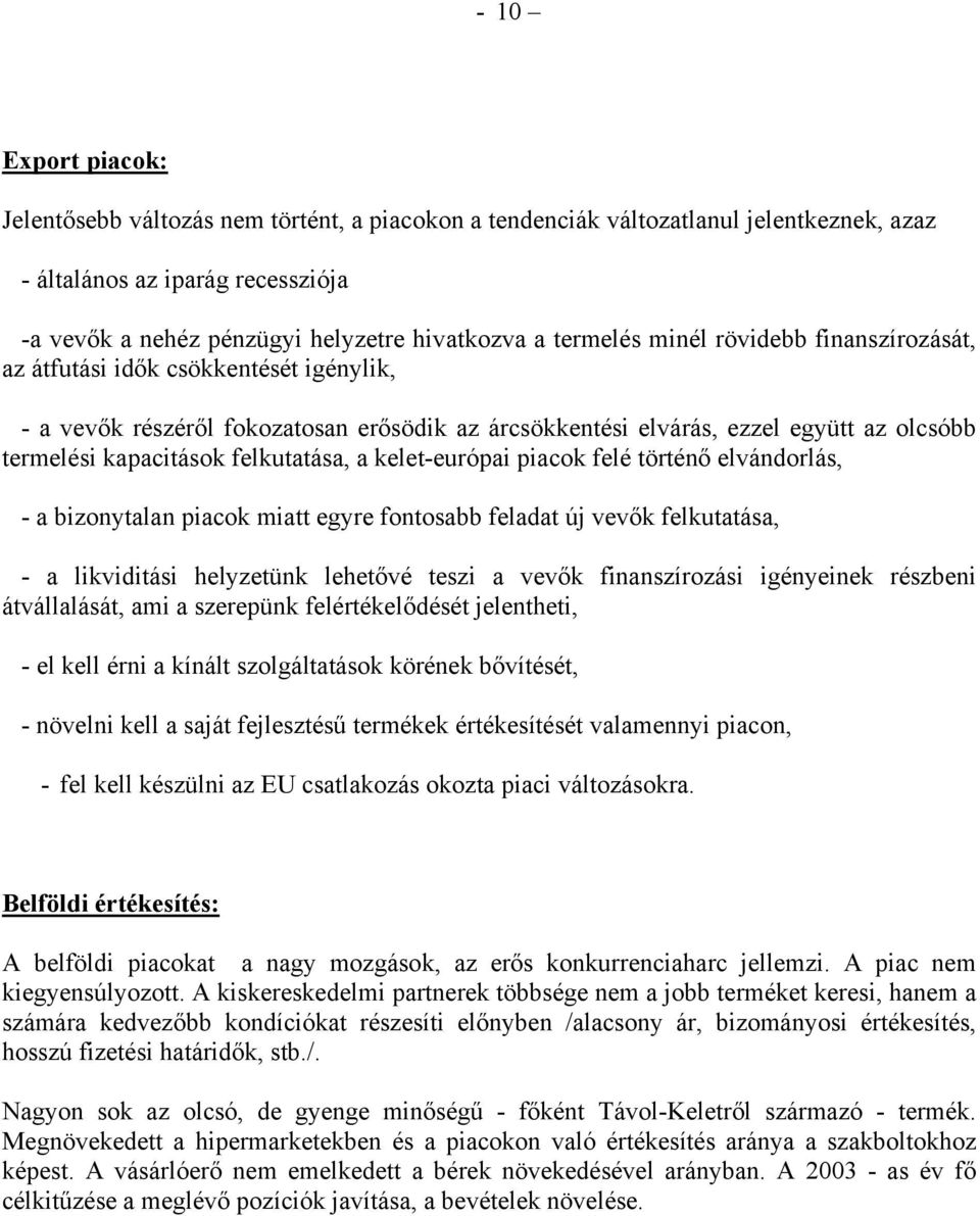 felkutatása, a kelet-európai piacok felé történő elvándorlás, - a bizonytalan piacok miatt egyre fontosabb feladat új vevők felkutatása, - a likviditási helyzetünk lehetővé teszi a vevők