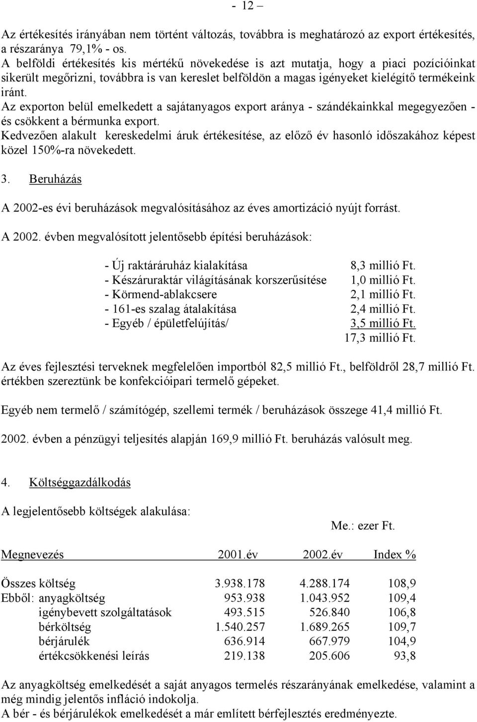 Az exporton belül emelkedett a sajátanyagos export aránya - szándékainkkal megegyezően - és csökkent a bérmunka export.