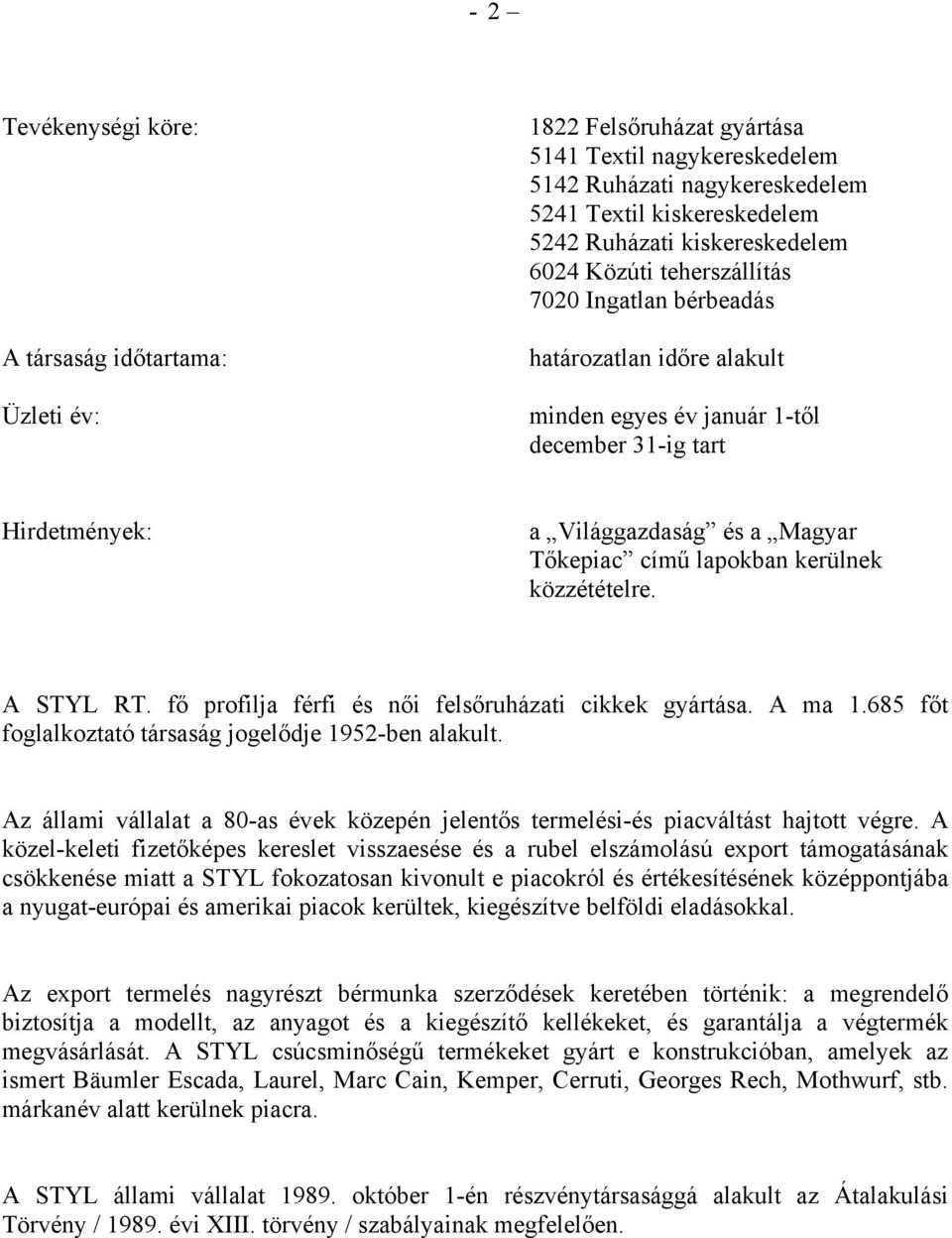 lapokban kerülnek közzétételre. A STYL RT. fő profilja férfi és női felsőruházati cikkek gyártása. A ma 1.685 főt foglalkoztató társaság jogelődje 1952-ben alakult.