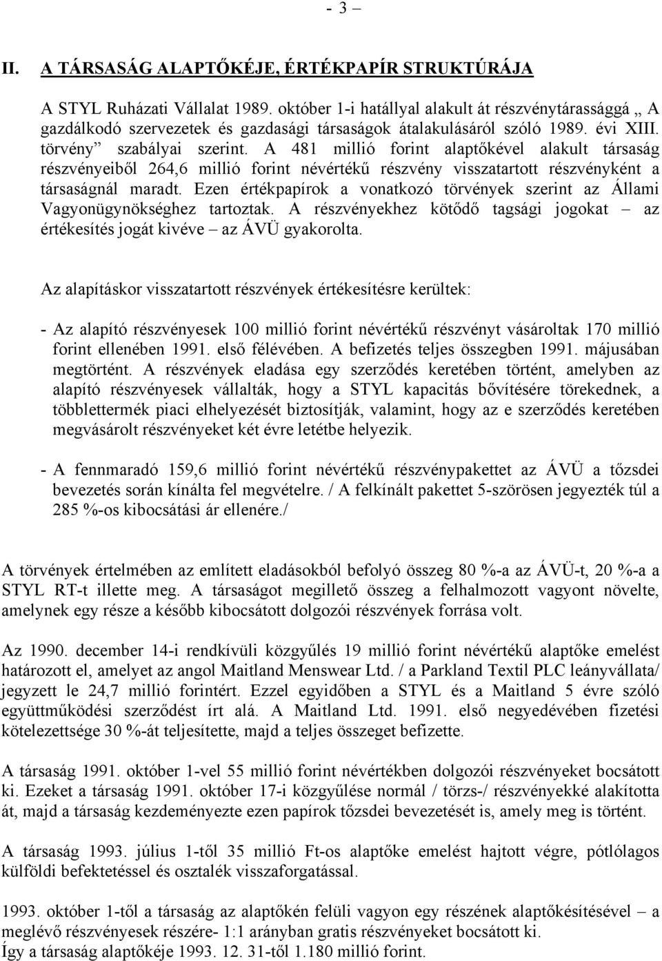 A 481 millió forint alaptőkével alakult társaság részvényeiből 264,6 millió forint névértékű részvény visszatartott részvényként a társaságnál maradt.