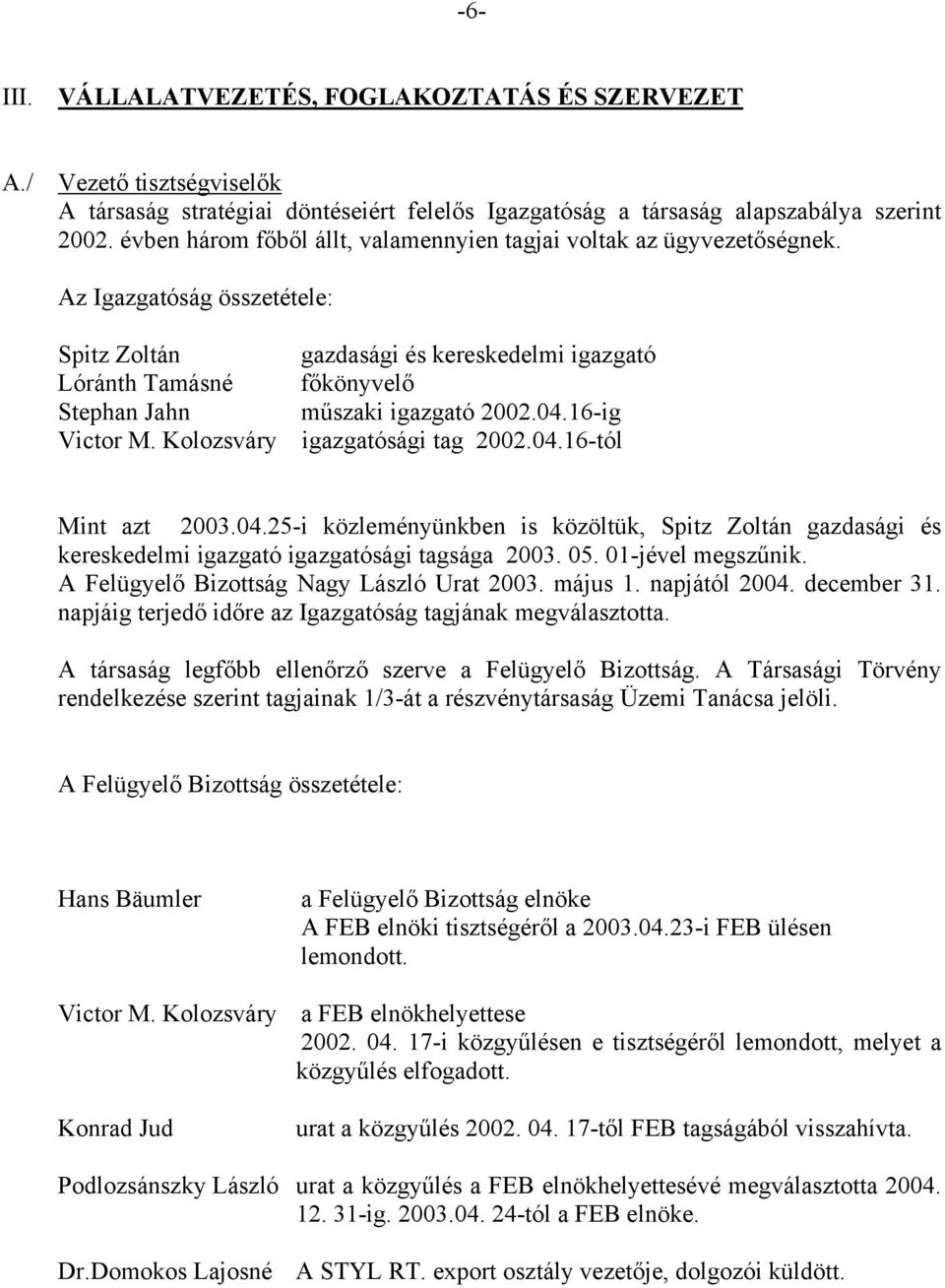 Az Igazgatóság összetétele: Spitz Zoltán gazdasági és kereskedelmi igazgató Lóránth Tamásné főkönyvelő Stephan Jahn műszaki igazgató 2002.04.16-ig Victor M. Kolozsváry igazgatósági tag 2002.04.16-tól Mint azt 2003.