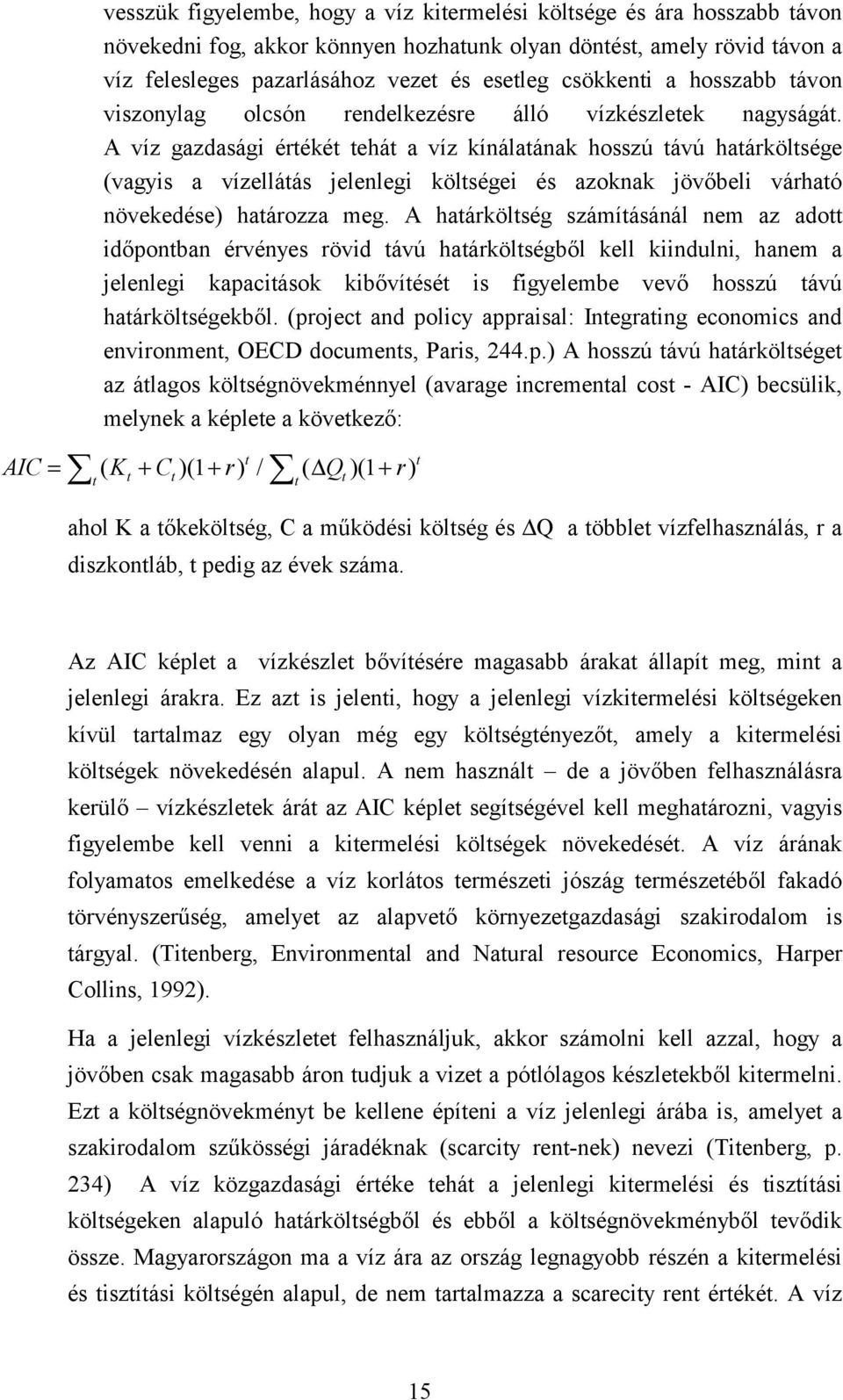 A víz gazdasági értékét tehát a víz kínálatának hosszú távú határköltsége (vagyis a vízellátás jelenlegi költségei és azoknak jövőbeli várható növekedése) határozza meg.