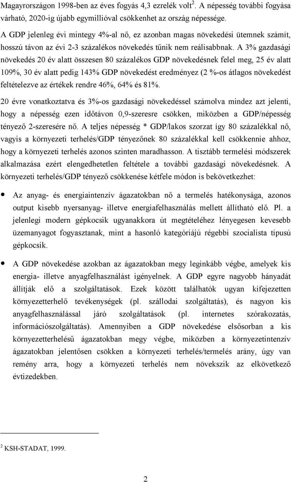 A 3% gazdasági növekedés 20 év alatt összesen 80 százalékos GDP növekedésnek felel meg, 25 év alatt 109%, 30 év alatt pedig 143% GDP növekedést eredményez (2 %-os átlagos növekedést feltételezve az