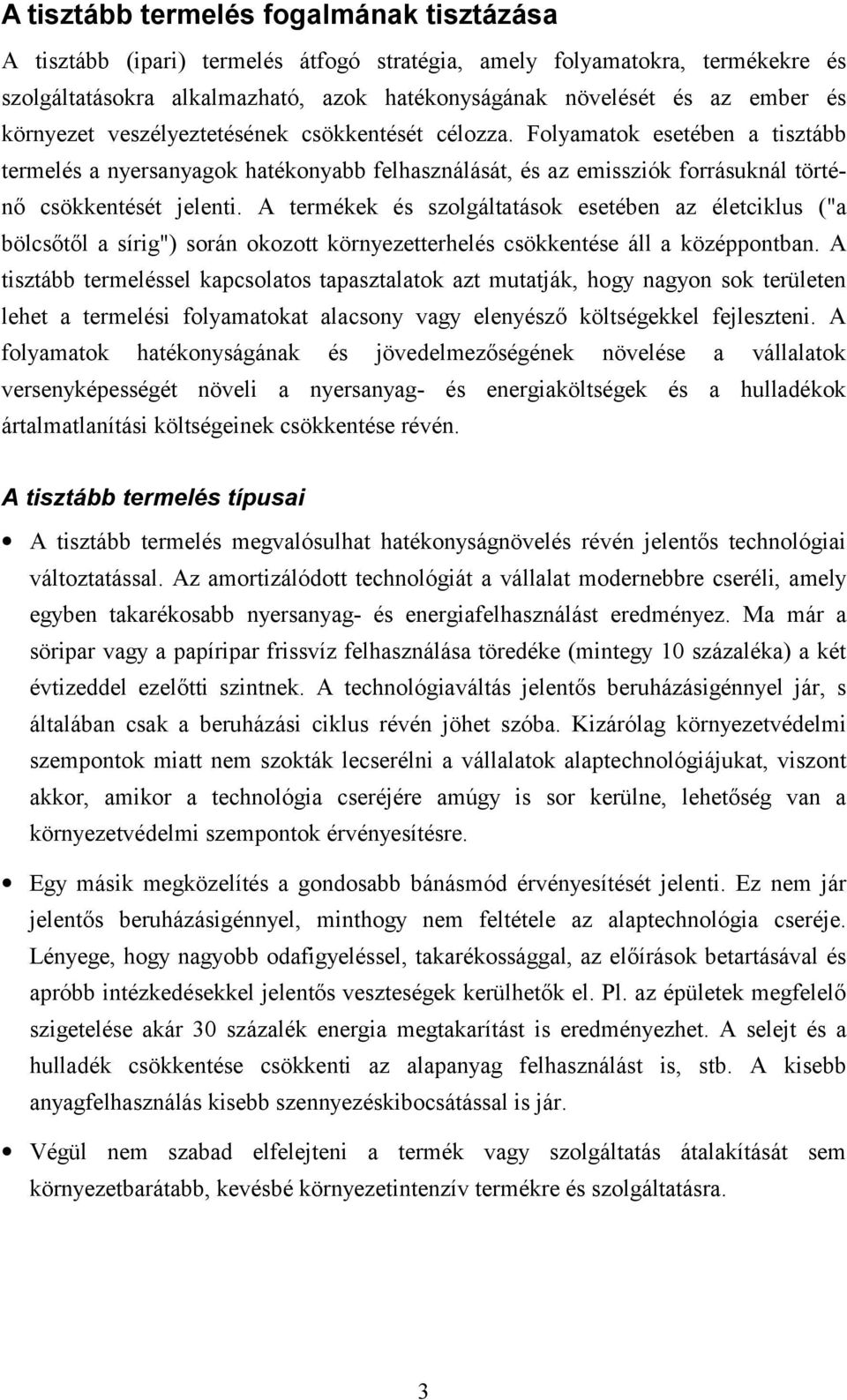 A termékek és szolgáltatások esetében az életciklus ("a bölcsőtől a sírig") során okozott környezetterhelés csökkentése áll a középpontban.