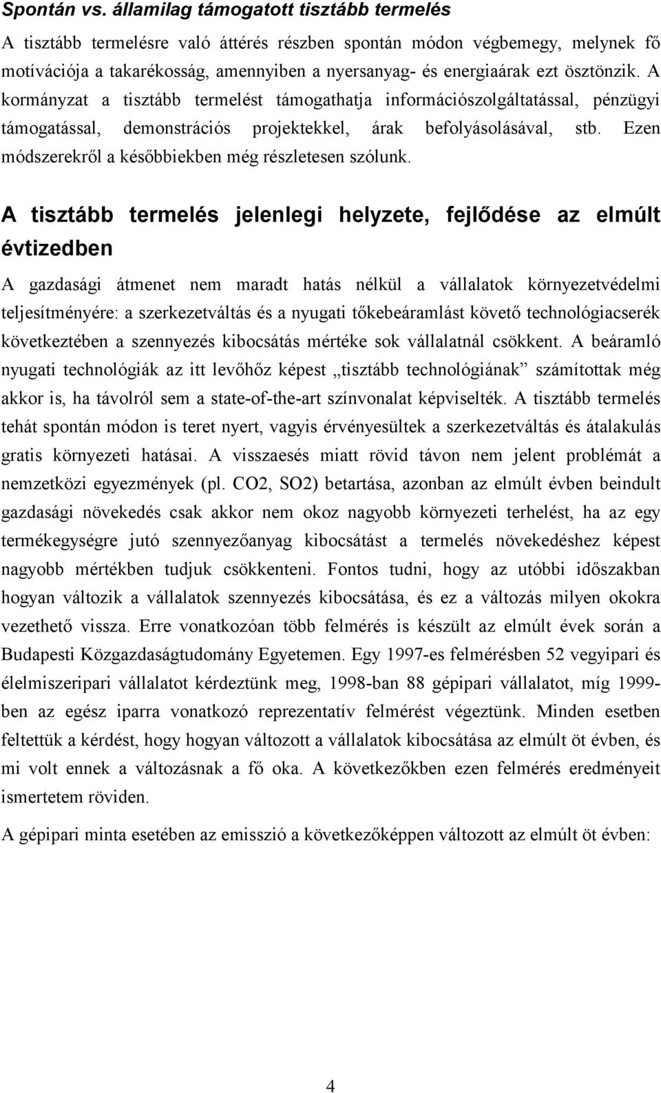 A kormányzat a tisztább termelést támogathatja információszolgáltatással, pénzügyi támogatással, demonstrációs projektekkel, árak befolyásolásával, stb.