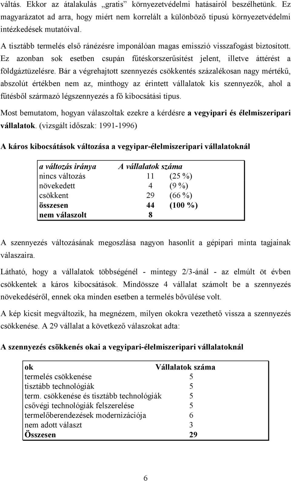 Bár a végrehajtott szennyezés csökkentés százalékosan nagy mértékű, abszolút értékben nem az, minthogy az érintett vállalatok kis szennyezők, ahol a fűtésből származó légszennyezés a fő kibocsátási