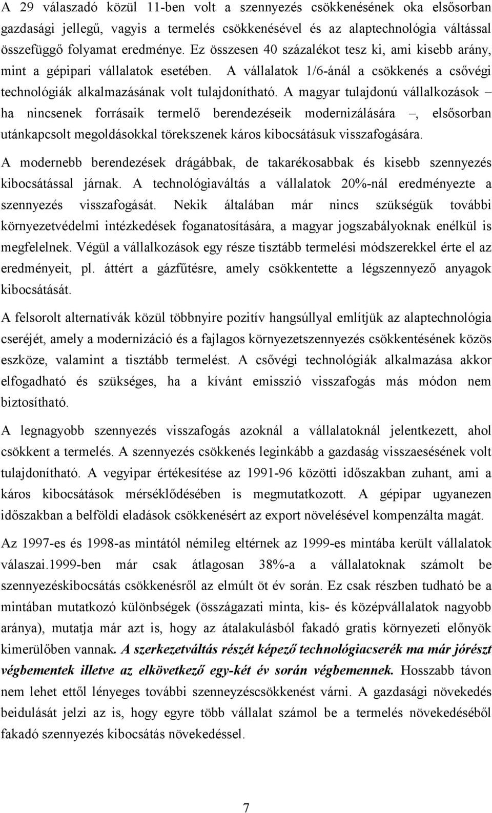 A magyar tulajdonú vállalkozások ha nincsenek forrásaik termelő berendezéseik modernizálására, elsősorban utánkapcsolt megoldásokkal törekszenek káros kibocsátásuk visszafogására.