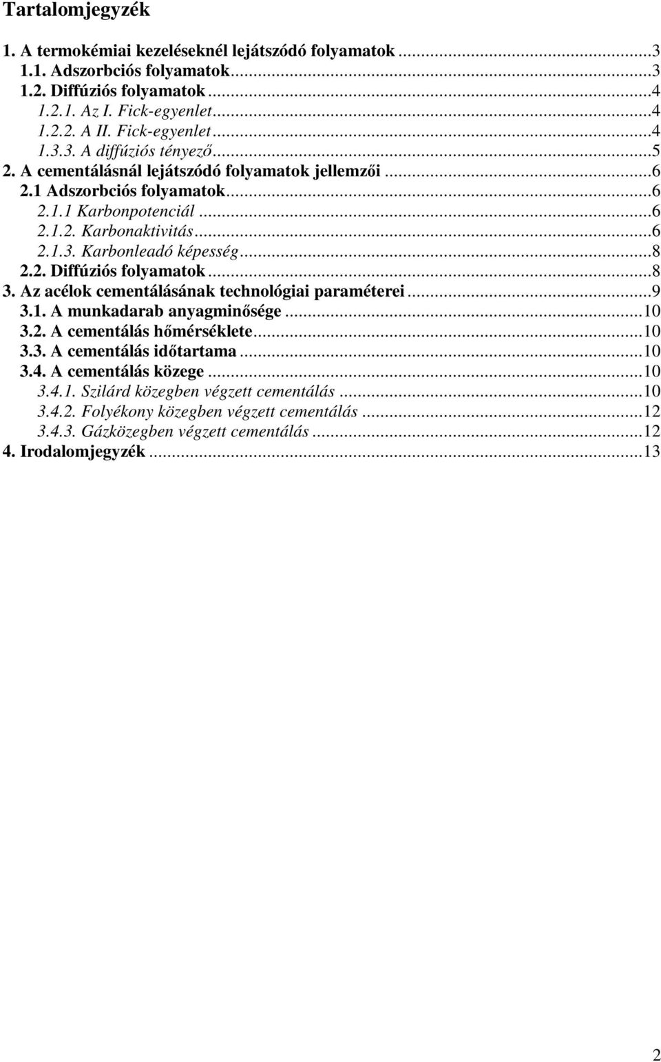 Az acélok cementálásának technológiai araméterei...9 3.1. A munkadarab anyagminősége...1 3.. A cementálás hőmérséklete...1 3.3. A cementálás időtartama...1 3.4. A cementálás közege...1 3.4.1. Szilárd közegben végzett cementálás.