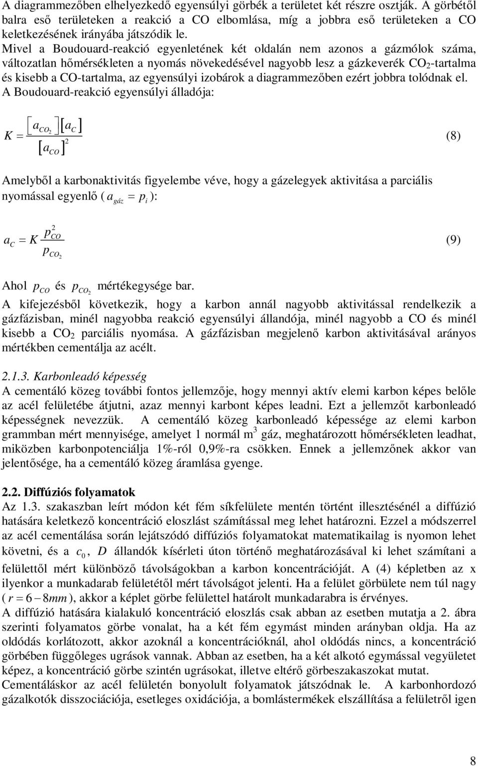 Mivel a Boudouard-reakció egyenletének két oldalán nem azonos a gázmólok száma, változatlan hőmérsékleten a nyomás növekedésével nagyobb lesz a gázkeverék O -tartalma és kisebb a O-tartalma, az