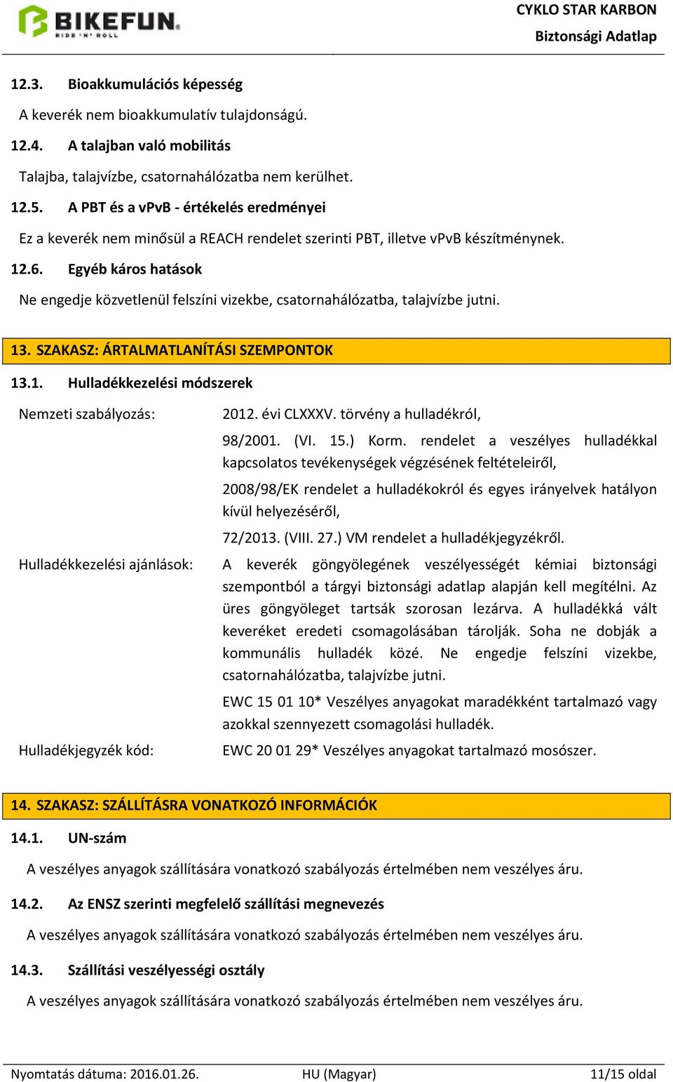 Egyéb káros hatások Ne engedje közvetlenül felszíni vizekbe, csatornahálózatba, talajvízbe jutni. 13