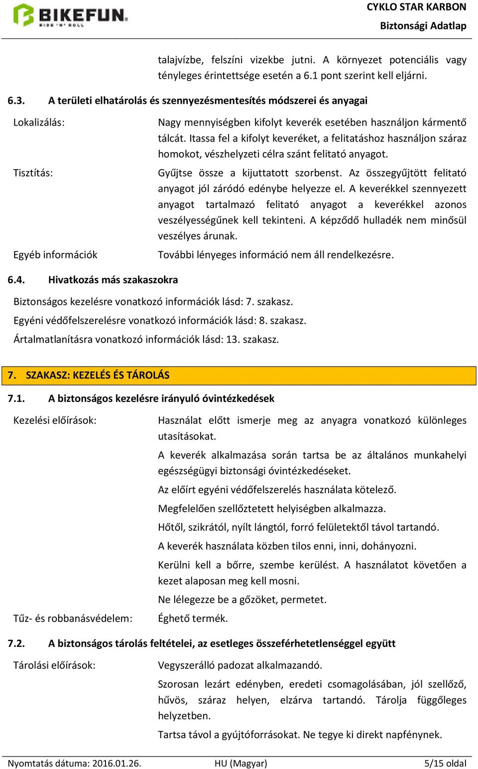 Itassa fel a kifolyt keveréket, a felitatáshoz használjon száraz homokot, vészhelyzeti célra szánt felitató anyagot. Gyűjtse össze a kijuttatott szorbenst.