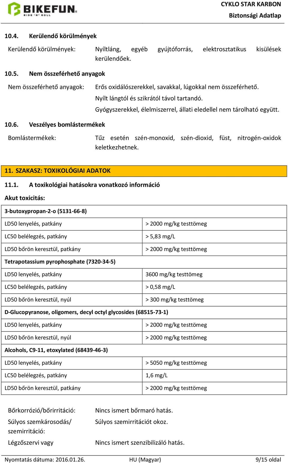 Gyógyszerekkel, élelmiszerrel, állati eledellel nem tárolható együtt. 10.6. Veszélyes bomlástermékek Bomlástermékek: Tűz esetén szén-monoxid, szén-dioxid, füst, nitrogén-oxidok keletkezhetnek. 11.