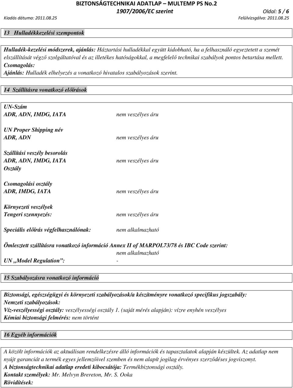 14 Szállításra vonatkozó elıírások UN-Szám ADR, ADN, IMDG, IATA UN Proper Shipping név ADR, ADN Szállítási veszély besorolás ADR, ADN, IMDG, IATA Osztály Csomagolási osztály ADR, IMDG, IATA