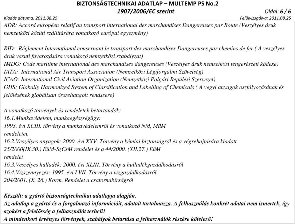 maritime international des marchandises dangereuses (Veszélyes áruk nemzetközi tengerészeti kódexe) IATA: International Air Transport Association (Nemzetközi Légiforgalmi Szövetség) ICAO: