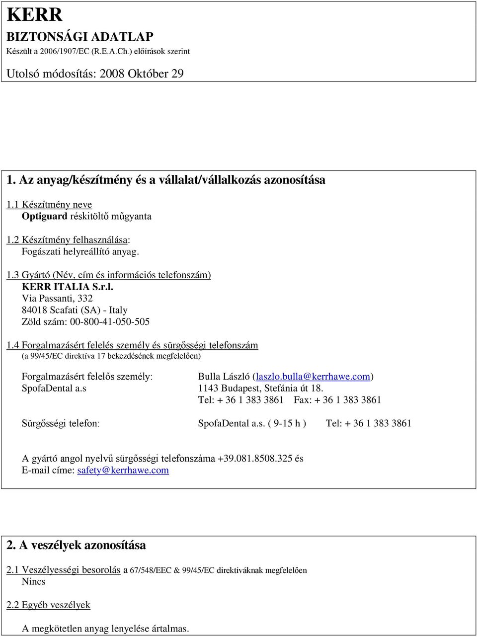 4 Forgalmazásért felelés személy és sürgősségi telefonszám (a 99/45/EC direktíva 17 bekezdésének megfelelően) Forgalmazásért felelős személy: Bulla László (laszlo.bulla@kerrhawe.com) SpofaDental a.