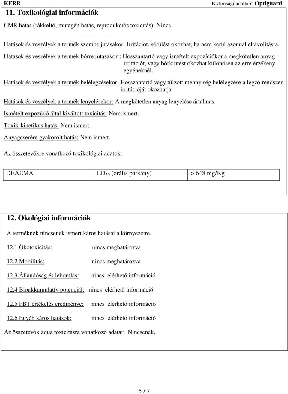 Hatások és veszélyek a termék belélegzésekor: Hosszantartó vagy túlzott mennyiség belélegzése a légző rendszer irritációját okozhatja.