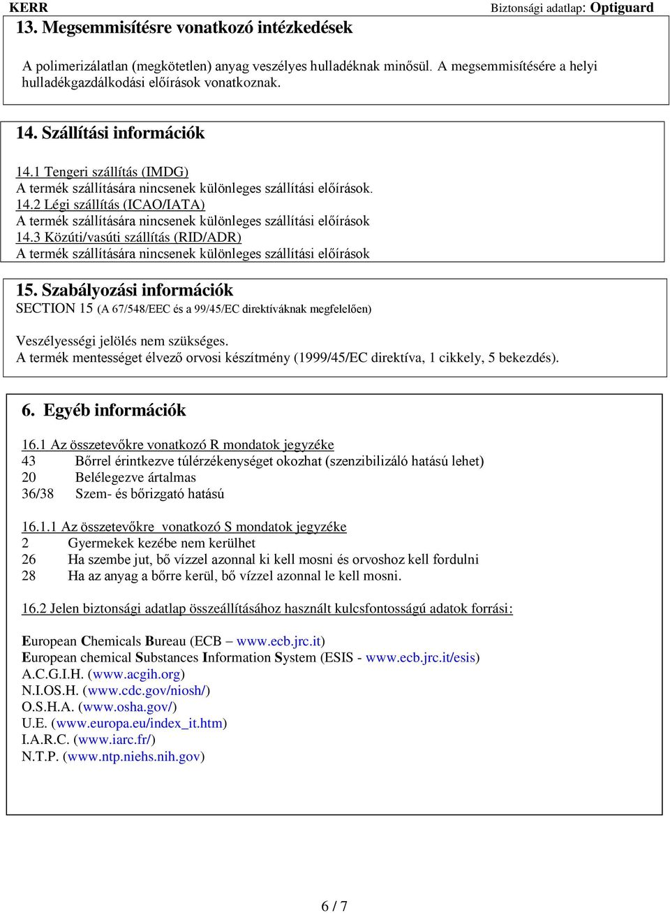 3 Közúti/vasúti szállítás (RID/ADR) A termék szállítására nincsenek különleges szállítási előírások 15.