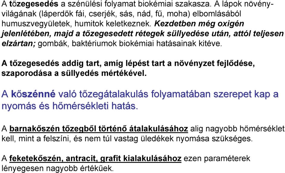 A tőzegesedés addig tart, amíg lépést tart a növényzet fejlődése, szaporodása a süllyedés mértékével.