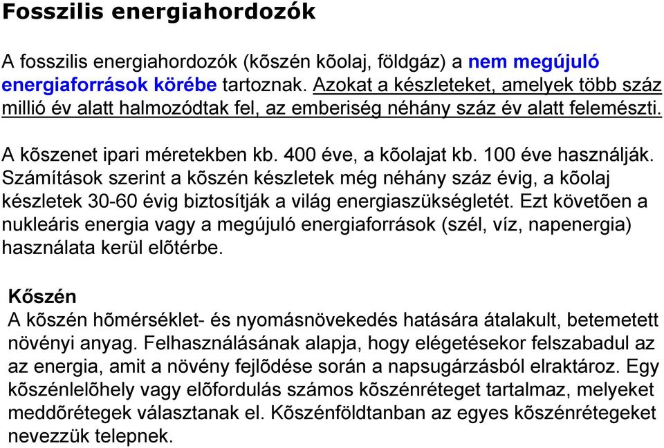 Számítások szerint a kõszén készletek még néhány száz évig, a kõolaj készletek 30-60 évig biztosítják a világ energiaszükségletét.