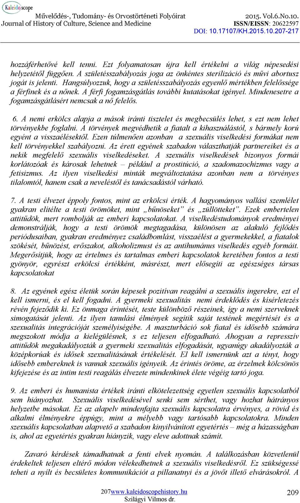 Mindenesetre a fogamzásgátlásért nemcsak a nő felelős. 6. A nemi erkölcs alapja a mások iránti tisztelet és megbecsülés lehet, s ezt nem lehet törvényekbe foglalni.