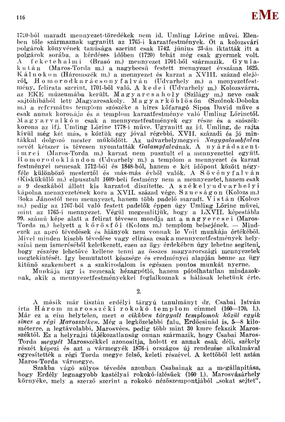 ) a nagybecsű festett mennyezet évszáma 1625. K á i n o k o n (Háromszék ni.) a mennyezet és karzat a XVIII. század elejéről; H o in o r o d k a r á c s o n y f a l v á n (Udvarhely m.