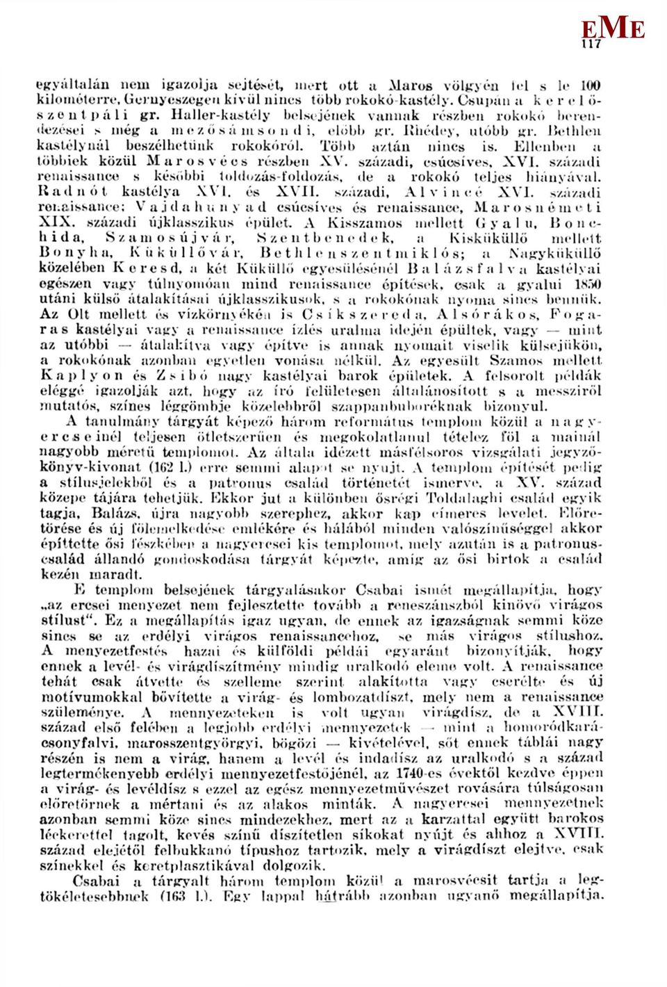 llenben a többiek közül Marosvécs részben XV. századi, csúcsíves, XVI. századi renuissauco s későbbi toldozás-foldozás, de a rokokó teljes hiányával. Iiadiiót kastélya XVI. és XYI1.