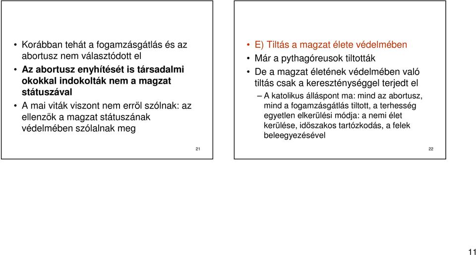 Már a pythagóreusok tiltották De a magzat életének védelmében való tiltás csak a kereszténységgel terjedt el A katolikus álláspont ma: mind az