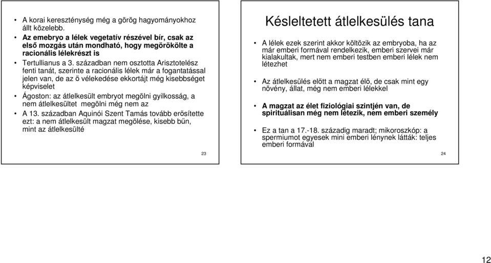 században nem osztotta Arisztotelész fenti tanát, szerinte a racionális lélek már a fogantatással jelen van, de az ő vélekedése ekkortájt még kisebbséget képviselet Ágoston: az átlelkesült embryot