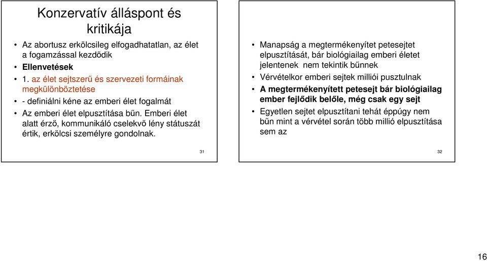 Emberi élet alatt érző, kommunikáló cselekvő lény státuszát értik, erkölcsi személyre gondolnak.