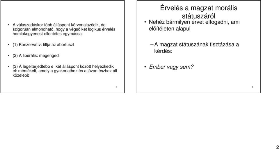 álláspont között helyezkedik el: mérsékelt, amely a gyakorlathoz és a józan észhez áll közelebb Érvelés a magzat morális