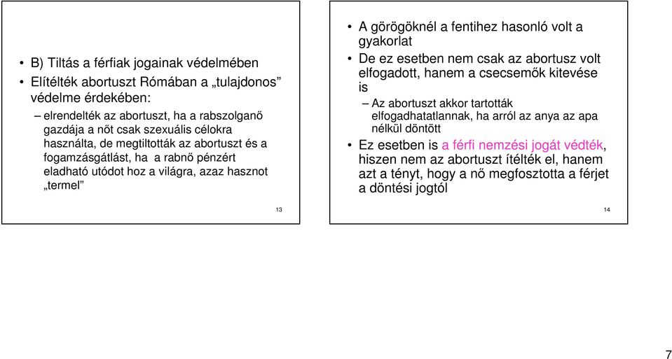 volt a gyakorlat De ez esetben nem csak az abortusz volt elfogadott, hanem a csecsemők kitevése is Az abortuszt akkor tartották elfogadhatatlannak, ha arról az anya az apa