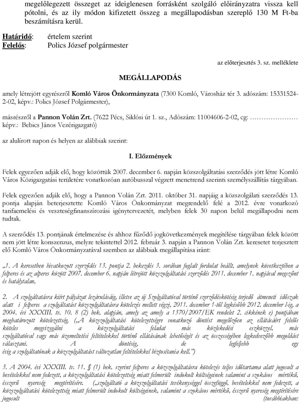 adószám: 15331524-2-02, képv.: Polics József Polgármester), másrészről a Pannon Volán Zrt. (7622 Pécs, Siklósi út 1. sz., Adószám: 11004606-2-02, cg: képv.