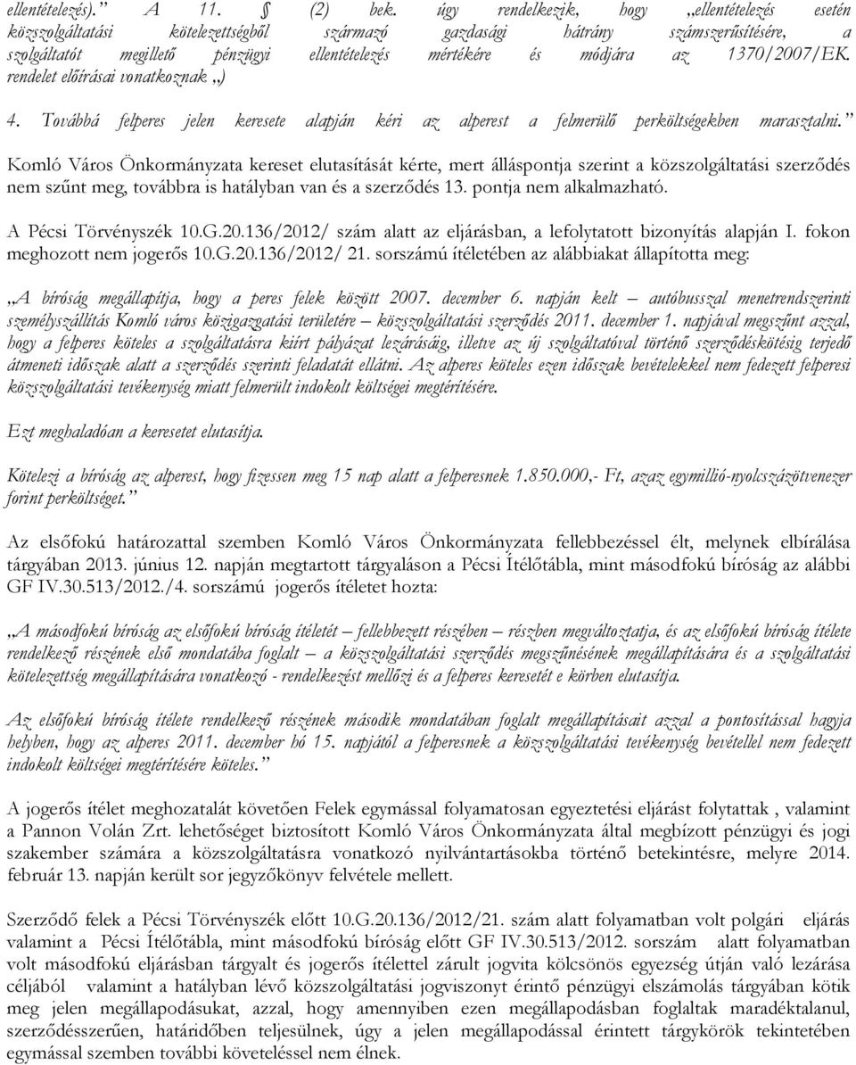 1370/2007/EK. rendelet előírásai vonatkoznak ) 4. Továbbá felperes jelen keresete alapján kéri az alperest a felmerülő perköltségekben marasztalni.