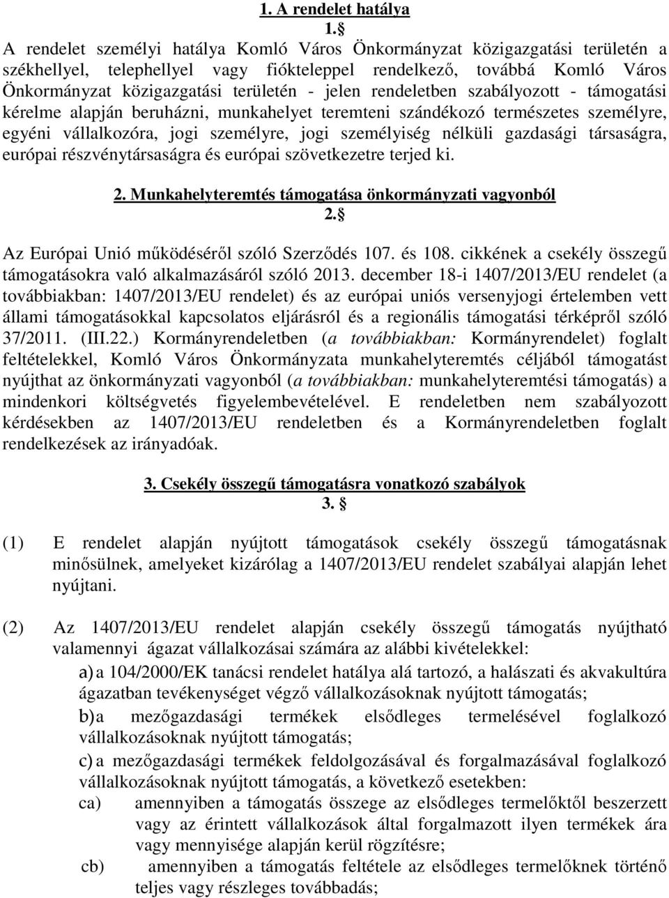 rendeletben szabályozott - támogatási kérelme alapján beruházni, munkahelyet teremteni szándékozó természetes személyre, egyéni vállalkozóra, jogi személyre, jogi személyiség nélküli gazdasági