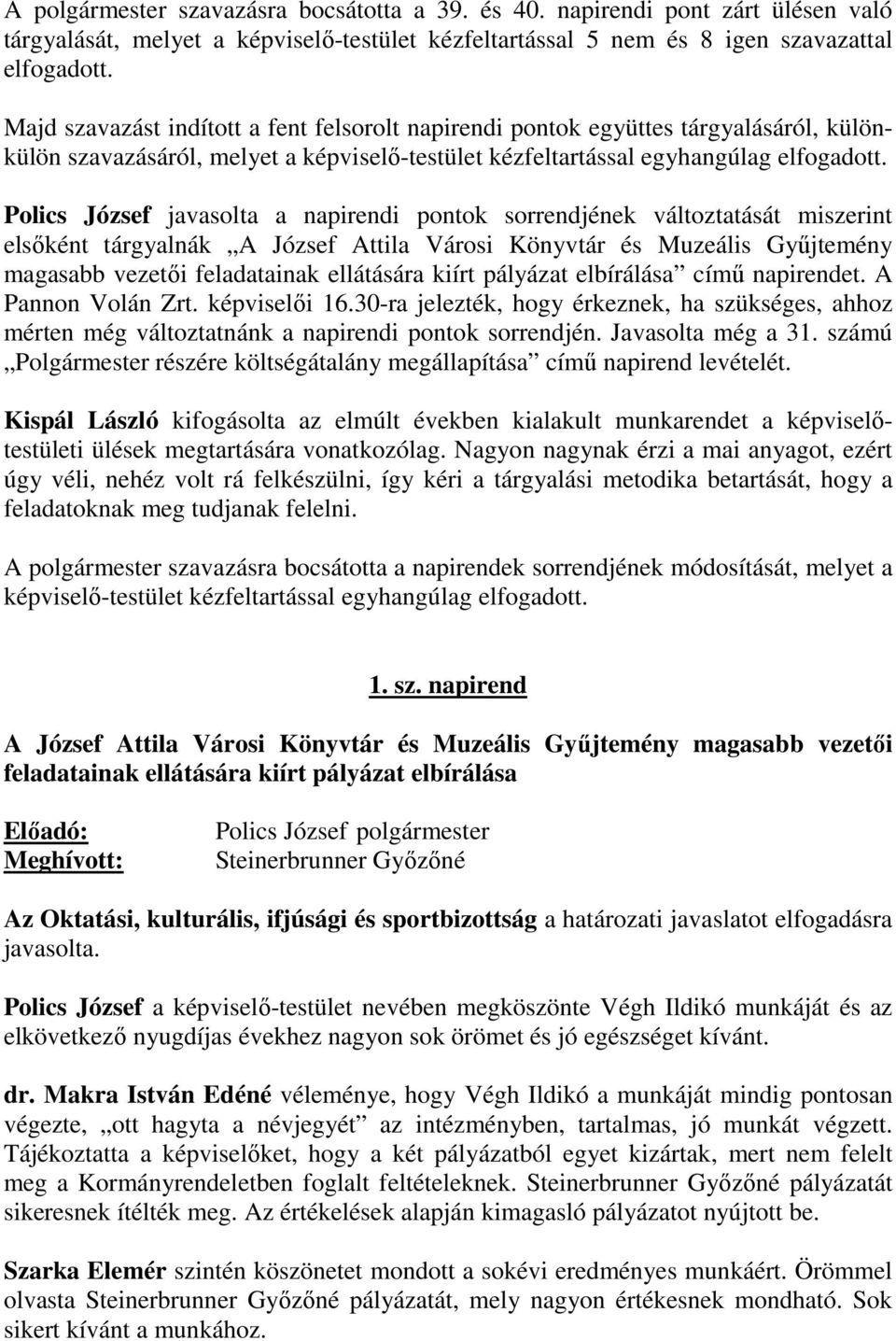 Polics József javasolta a napirendi pontok sorrendjének változtatását miszerint elsőként tárgyalnák A József Attila Városi Könyvtár és Muzeális Gyűjtemény magasabb vezetői feladatainak ellátására