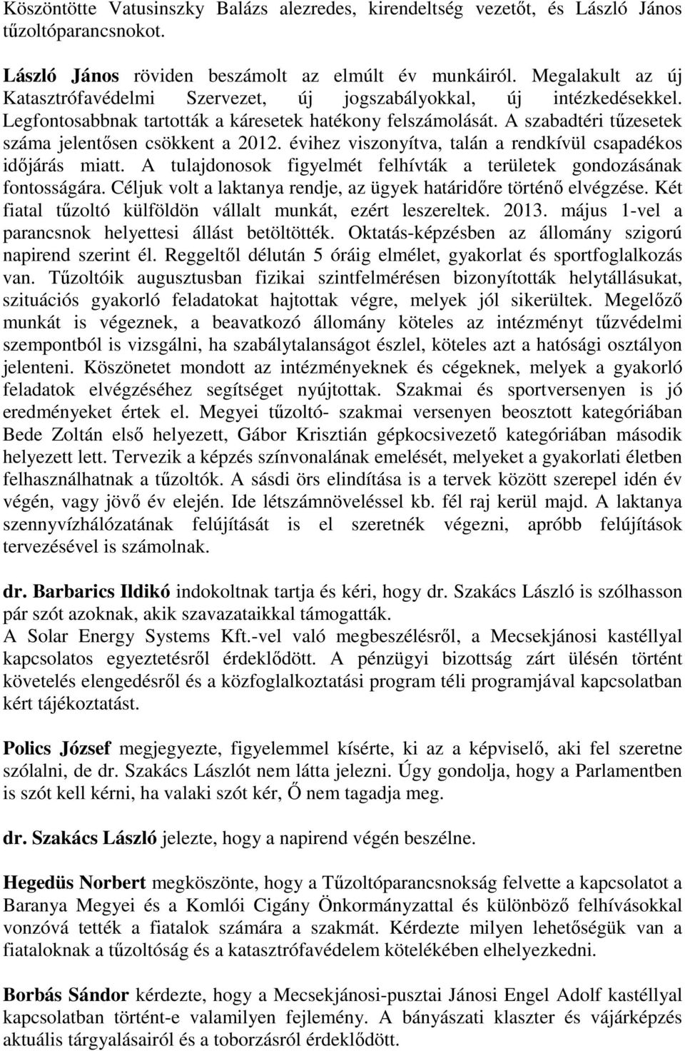 A szabadtéri tűzesetek száma jelentősen csökkent a 2012. évihez viszonyítva, talán a rendkívül csapadékos időjárás miatt. A tulajdonosok figyelmét felhívták a területek gondozásának fontosságára.