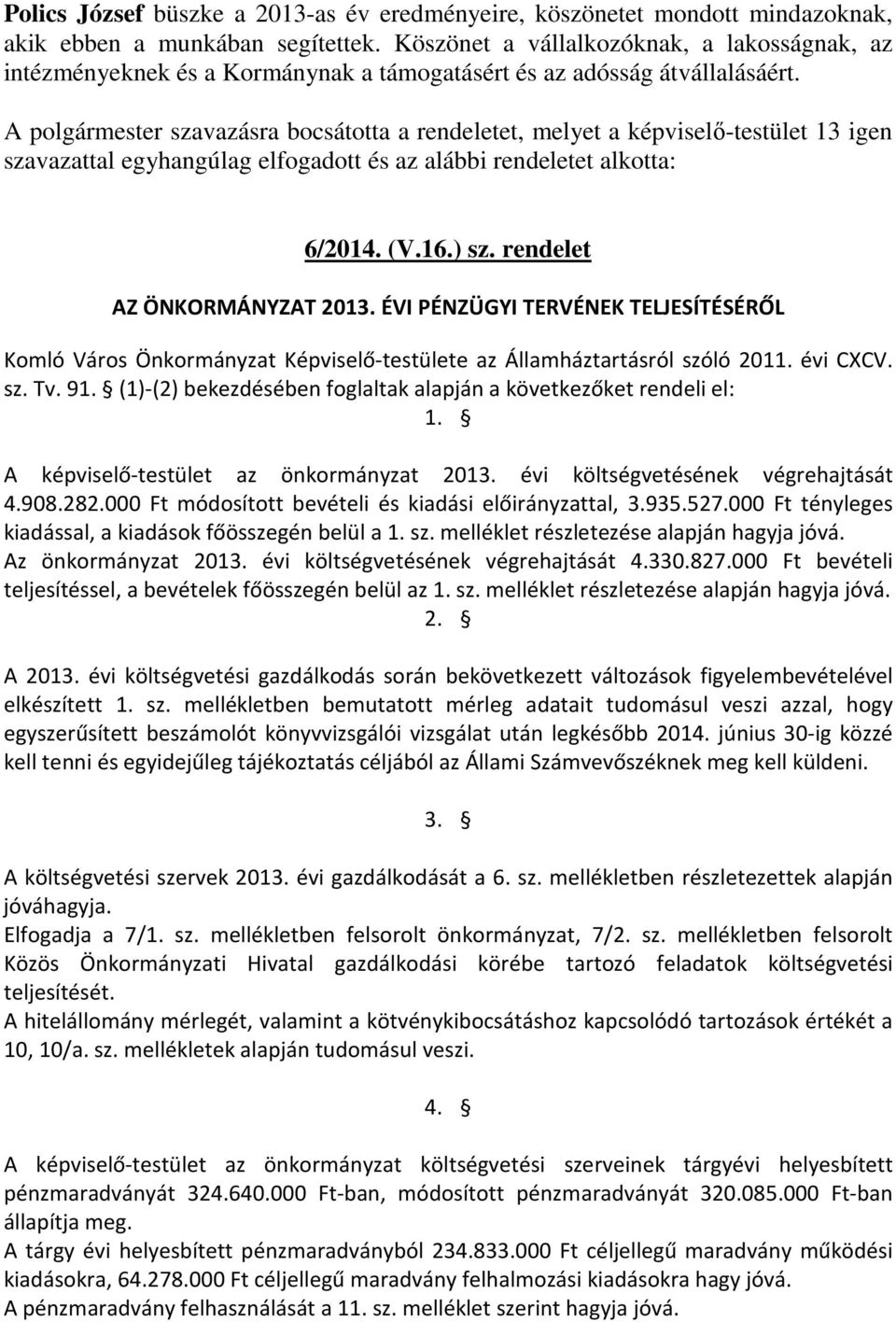 A polgármester szavazásra bocsátotta a rendeletet, melyet a képviselő-testület 13 igen szavazattal egyhangúlag elfogadott és az alábbi rendeletet alkotta: 6/2014. (V.16.) sz.