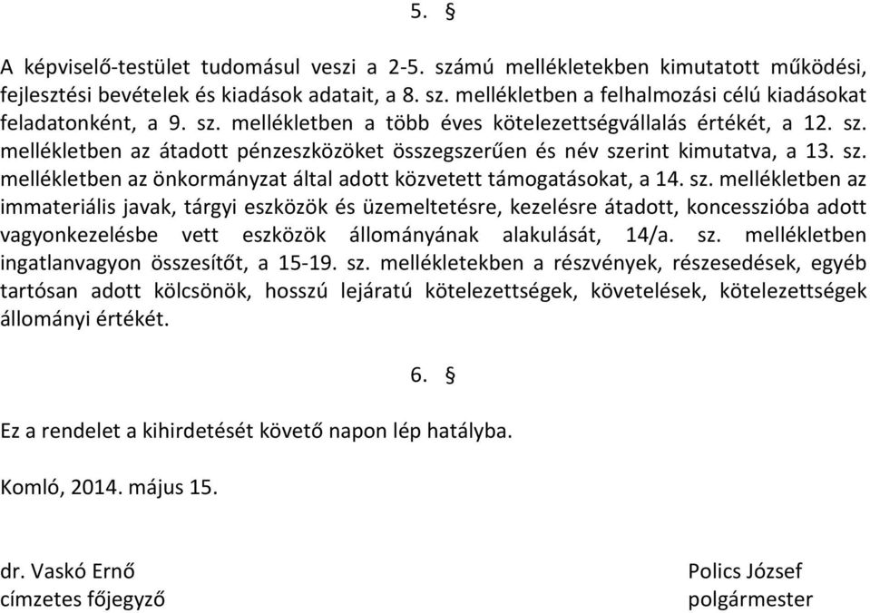 sz. mellékletben az immateriális javak, tárgyi eszközök és üzemeltetésre, kezelésre átadott, koncesszióba adott vagyonkezelésbe vett eszközök állományának alakulását, 14/a. sz.