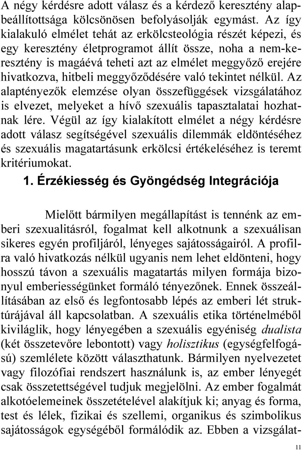 hitbeli meggyőződésére való tekintet nélkül. Az alaptényezők elemzése olyan összefüggések vizsgálatához is elvezet, melyeket a hívő szexuális tapasztalatai hozhatnak lére.